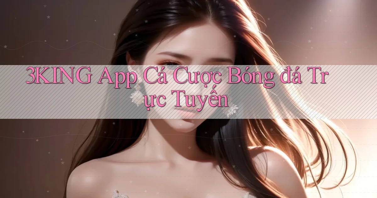 3king app cá cược bóng đá trực tuyến