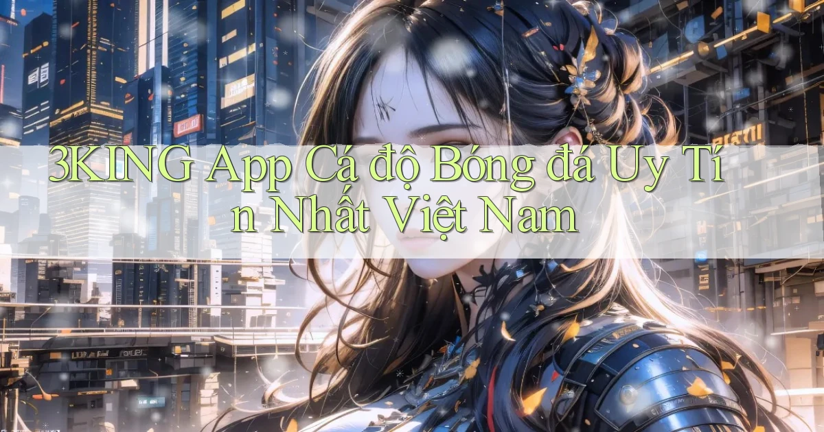 3king app cá độ bóng đá uy tín nhất việt nam