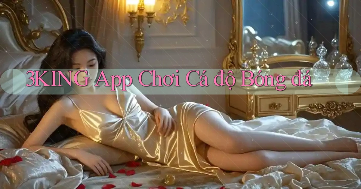 3king app chơi cá độ bóng đá