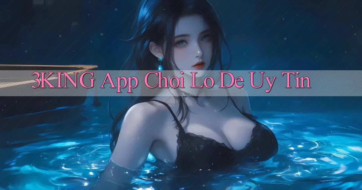 3king app chơi lô đề uy tín