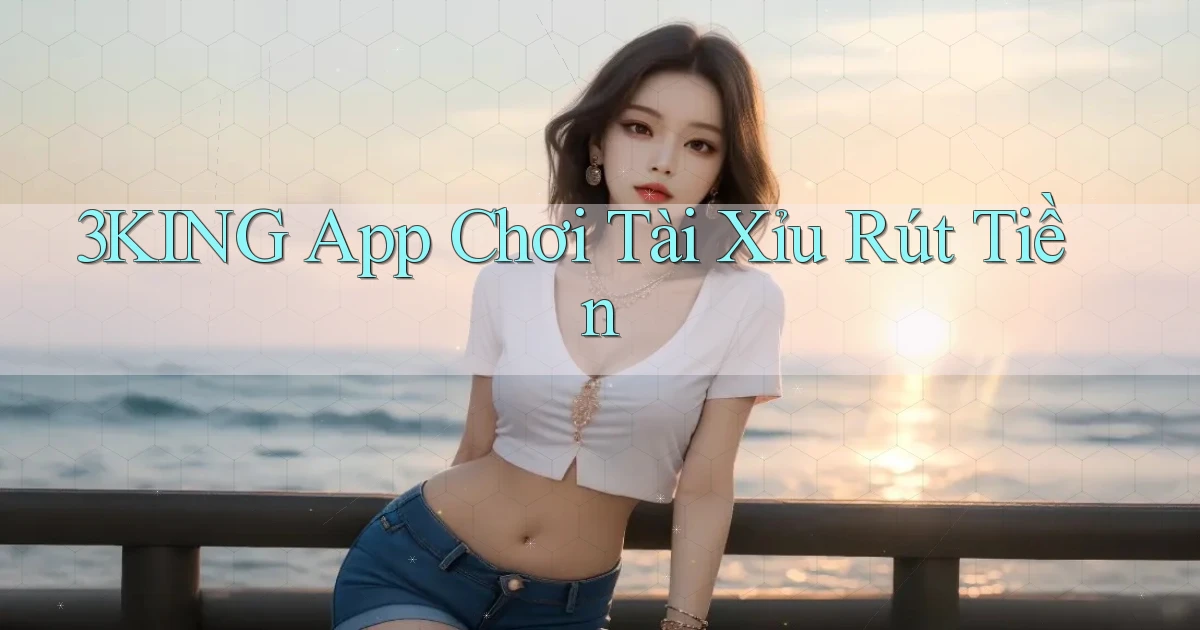 3king app chơi tài xỉu rút tiền