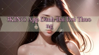 3king app đánh bài đổi thưởng