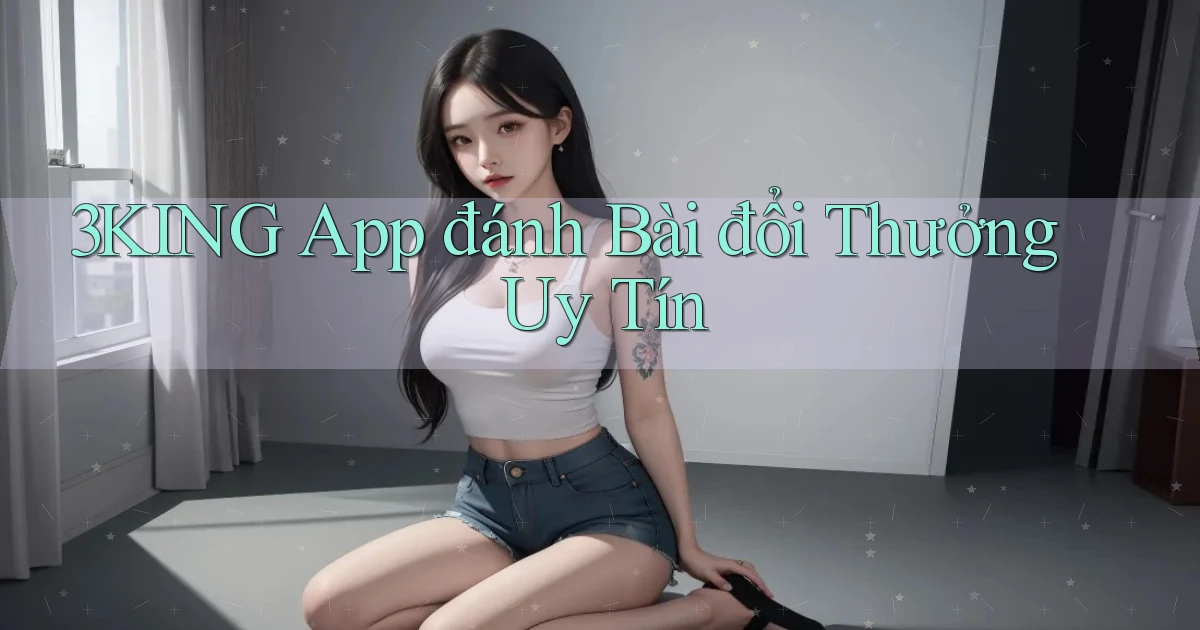 3king app đánh bài đổi thưởng uy tín