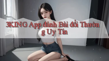 3king app đánh bài đổi thưởng uy tín