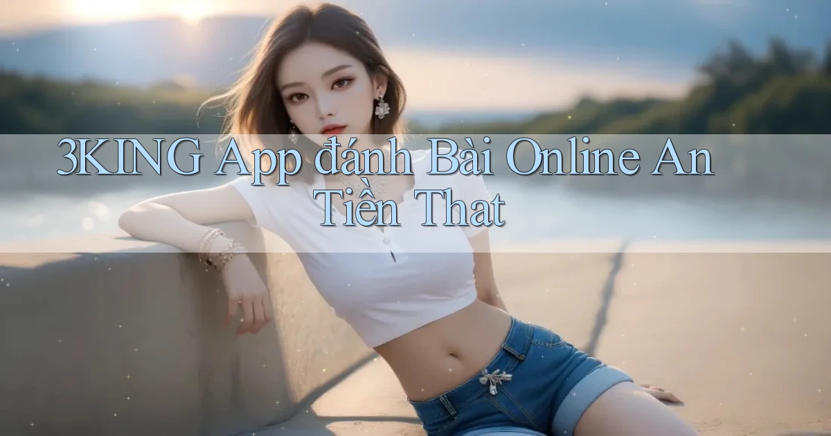 3king app đánh bài online an tiền that