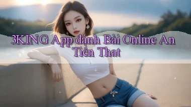 3king app đánh bài online an tiền that