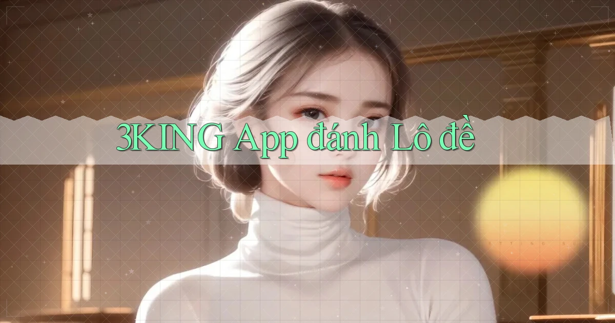 3king app đánh lô đề