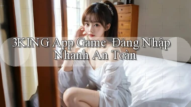 3king   App Game ｜ Đăng Nhập Nhanh An Toàn