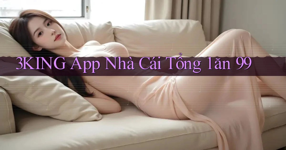 3king app nhà cái tổng 1 ăn 99