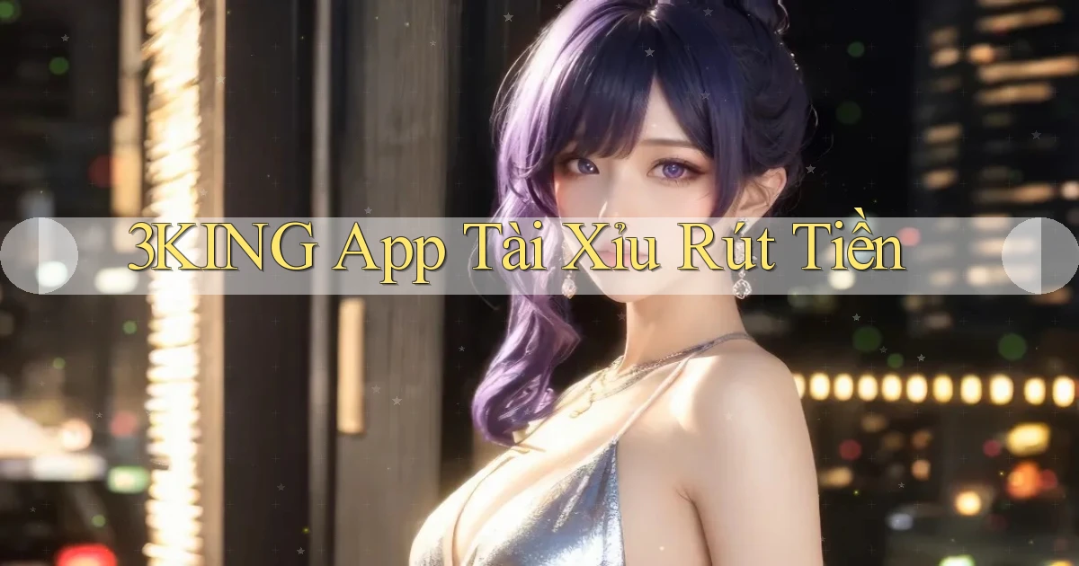 3king app tài xỉu rút tiền