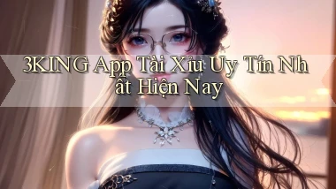 3king app tài xỉu uy tín nhất hiện nay