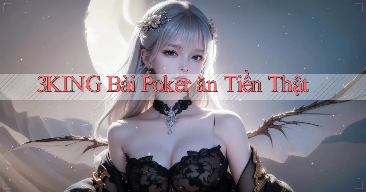 3king bài poker ăn tiền thật
