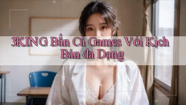3king  bắn cá games với kịch bản đa dạng