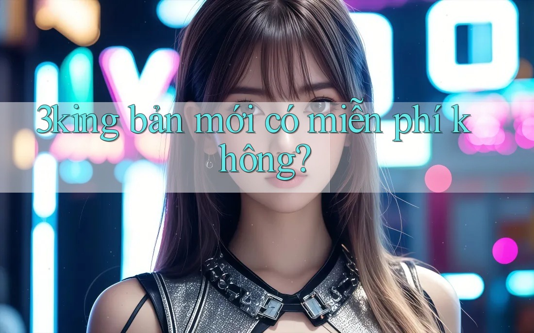 3king bản mới có miễn phí không?