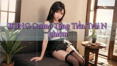 3king casino tặng tiền trải nghiệm