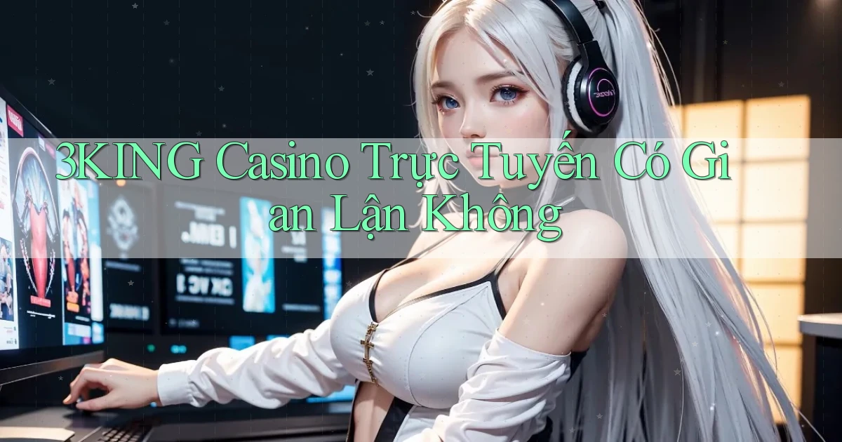 3king casino trực tuyến có gian lận không