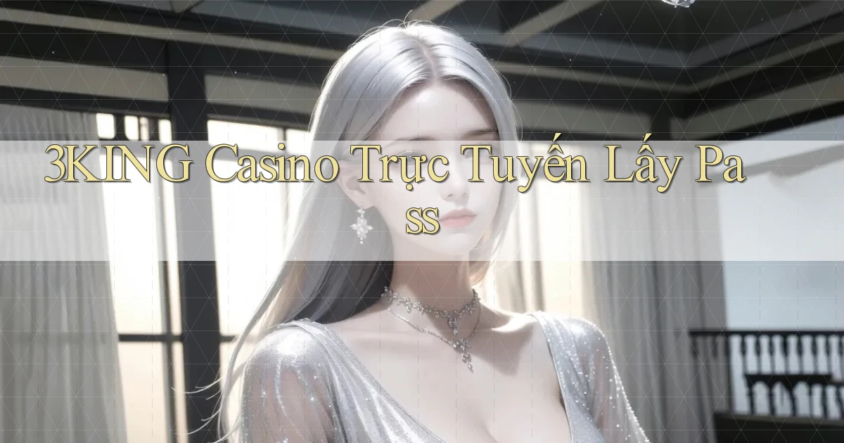 3king casino trực tuyến lấy pass