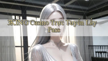 3king casino trực tuyến lấy pass
