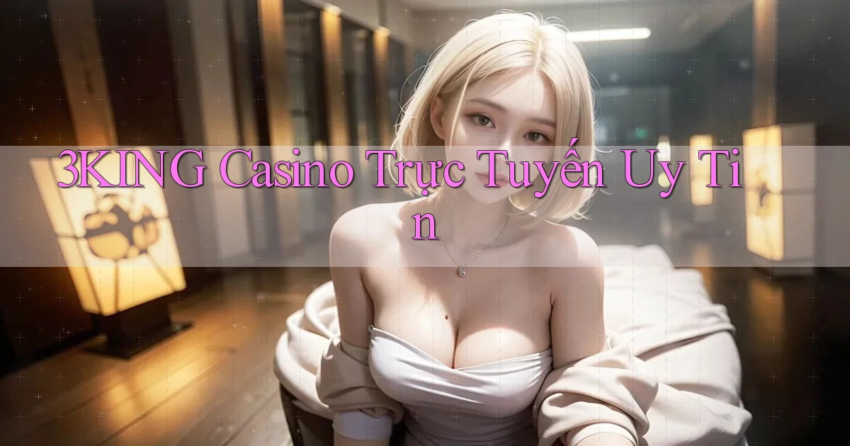 3king casino trực tuyến uy tín