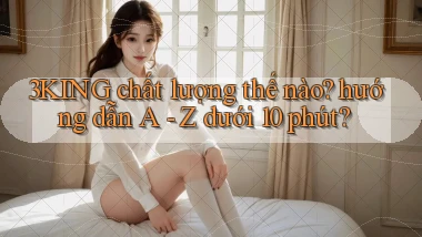 3KING chất lượng thế nào hướng dẫn A   Z dưới 10 phút