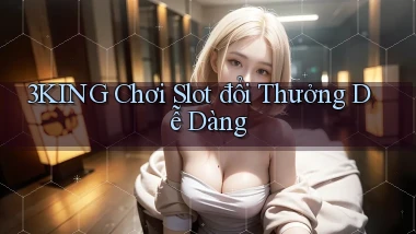 3king  chơi slot đổi thưởng dễ dàng