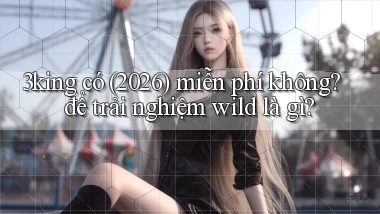 3king có (2026) miễn phí không để trải nghiệm wild là gì