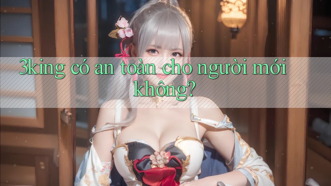 3king có an toàn cho người mới không?