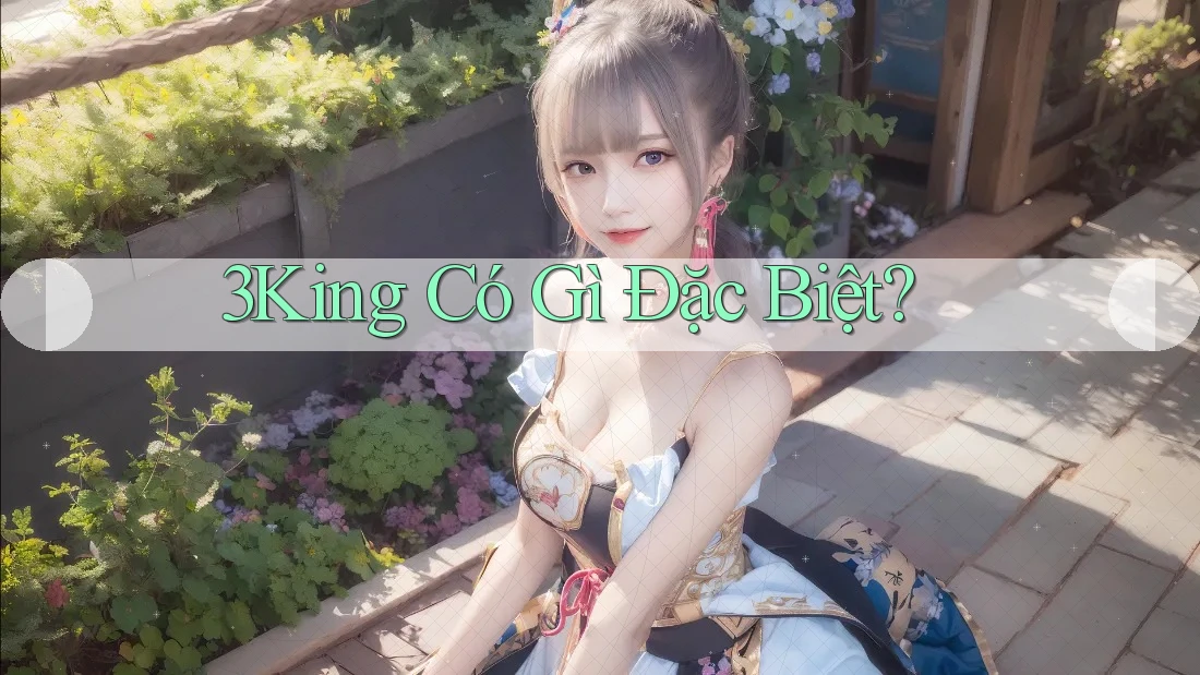 3King Có Gì Đặc Biệt? 3King Có Gì Đặc Biệt?