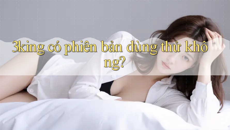 3king có phiên bản dùng thử không?