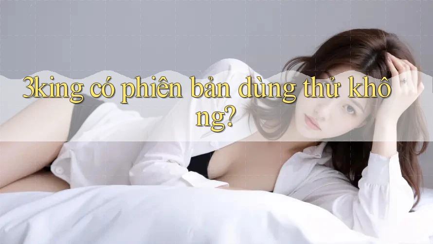 3king có phiên bản dùng thử không? 3king có phiên bản dùng thử không?