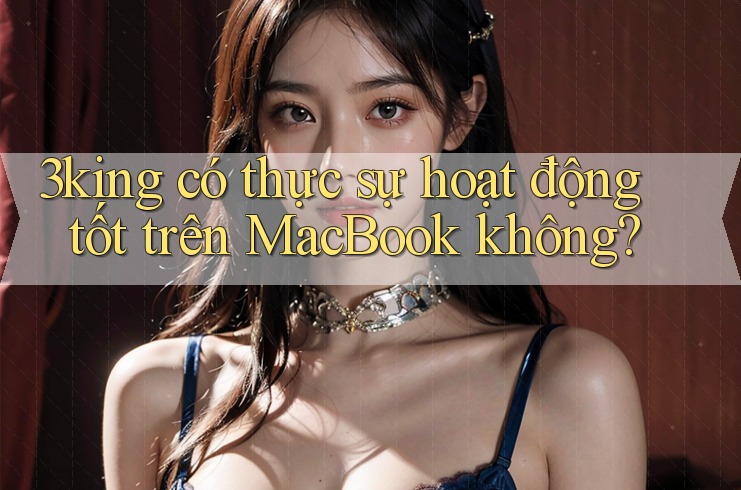 3king có thực sự hoạt động tốt trên MacBook không? 3king có thực sự hoạt động tốt trên MacBook không?