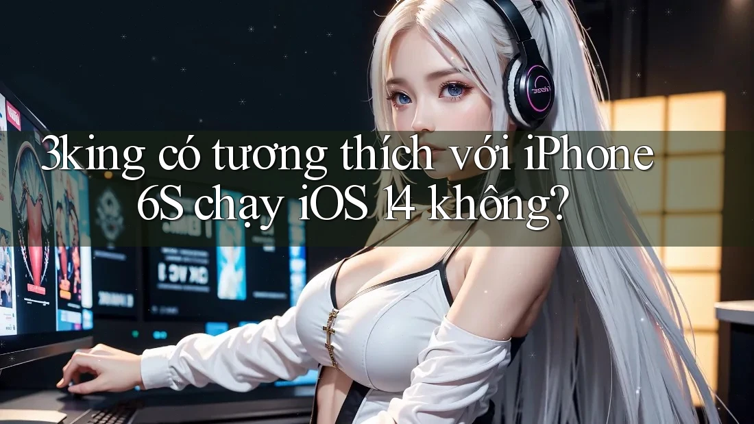 3king có tương thích với iPhone 6S chạy iOS 14 không? 3king có tương thích với iPhone 6S chạy iOS 14 không?