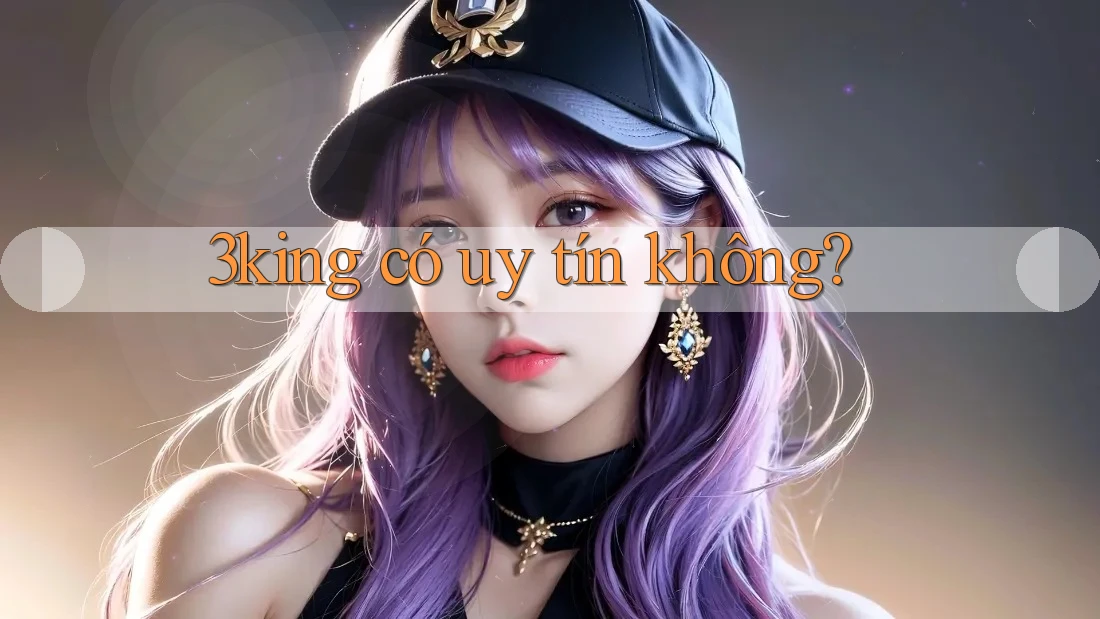 3king có uy tín không? 3king có uy tín không?