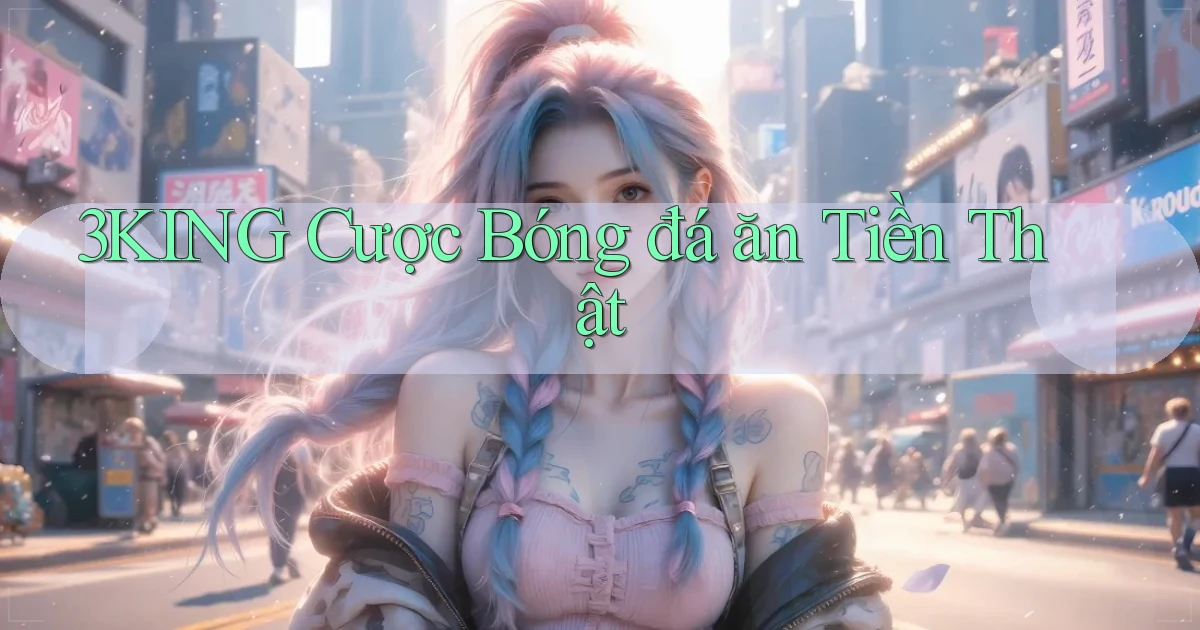3king  cược bóng đá ăn tiền thật