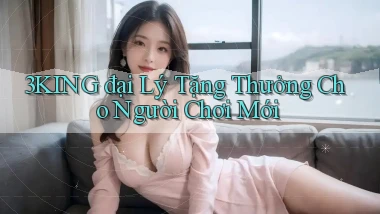 3king  đại lý tặng thưởng cho người chơi mới