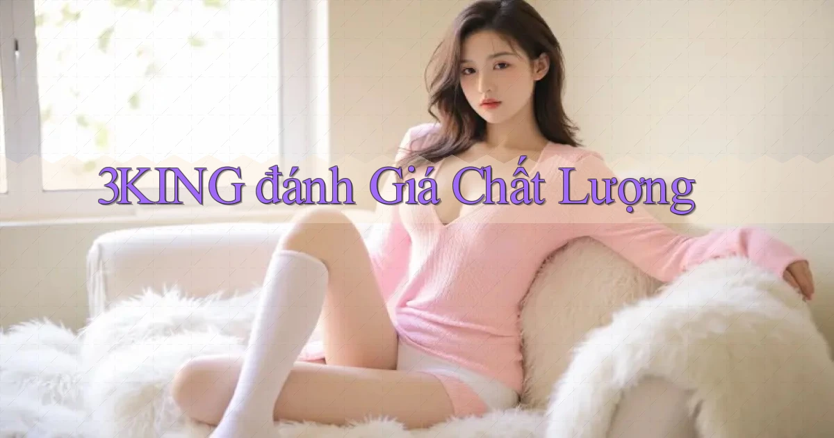 3king  đánh giá chất lượng