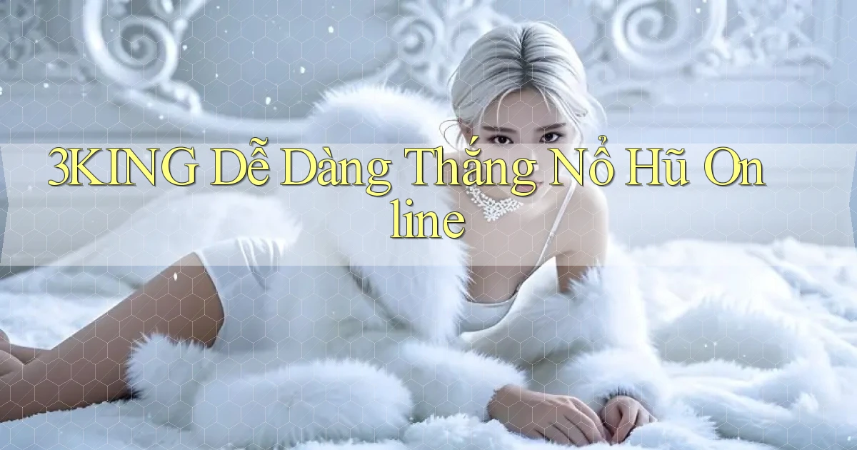 3king  dễ dàng thắng nổ hũ online
