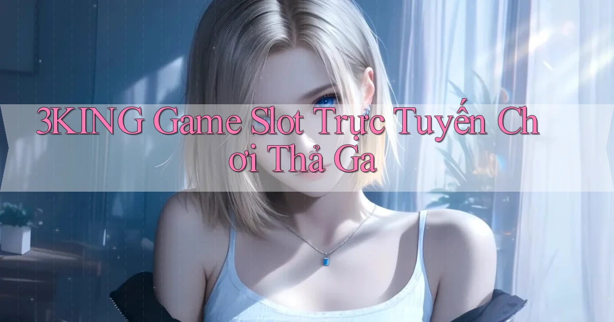 3king  Game slot trực tuyến chơi thả ga