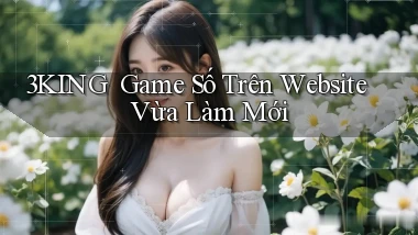 3king ｜ Game Số Trên Website Vừa Làm Mới