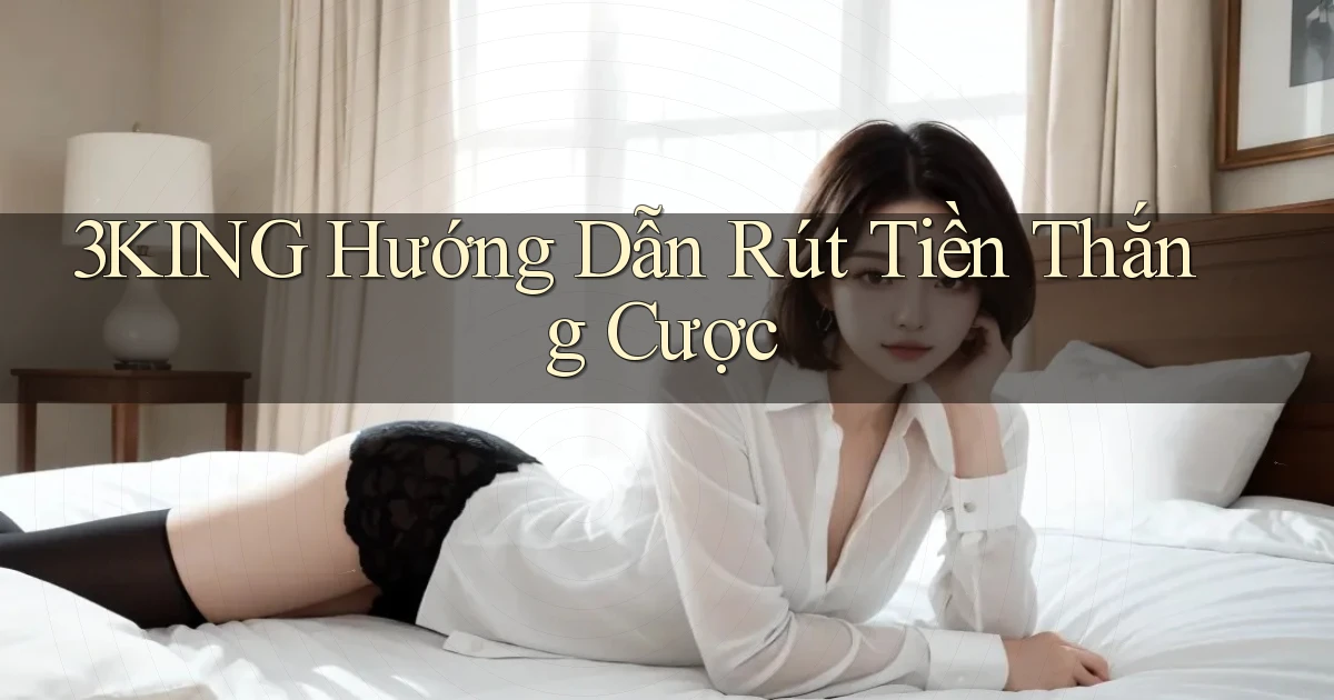 3king  hướng dẫn rút tiền thắng cược