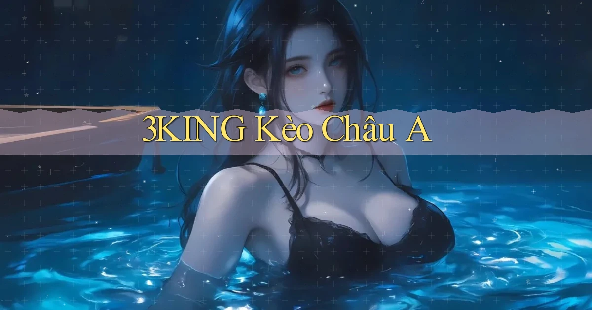 3king  kèo châu a