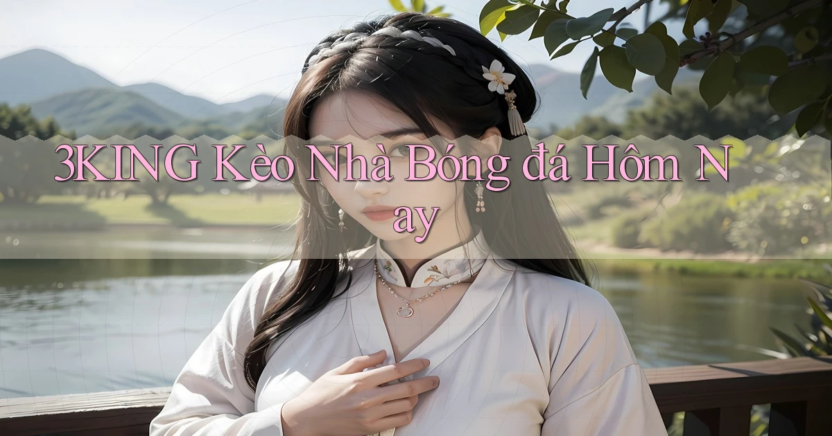 3king  kèo nhà bóng đá hôm nay