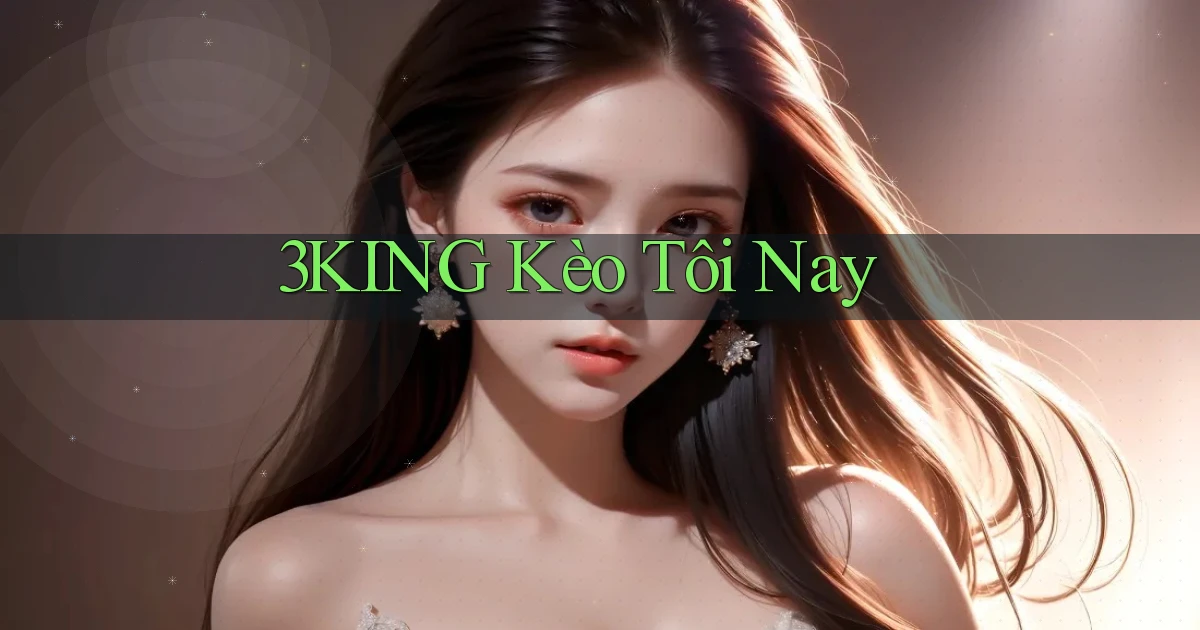 3king  kèo tôi nay