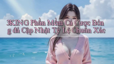 3king  phần mềm cá cược bóng đá cập nhật tỷ lệ chuẩn xác