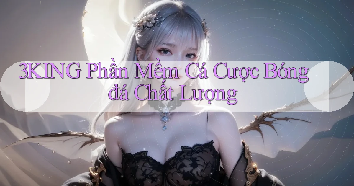 3king  phần mềm cá cược bóng đá chất lượng
