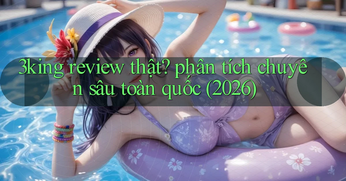 3king review thật phân tích chuyên sâu toàn quốc (2026)