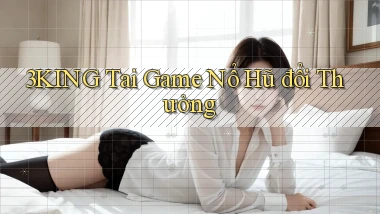 3king  tai game nổ hũ đổi thưởng