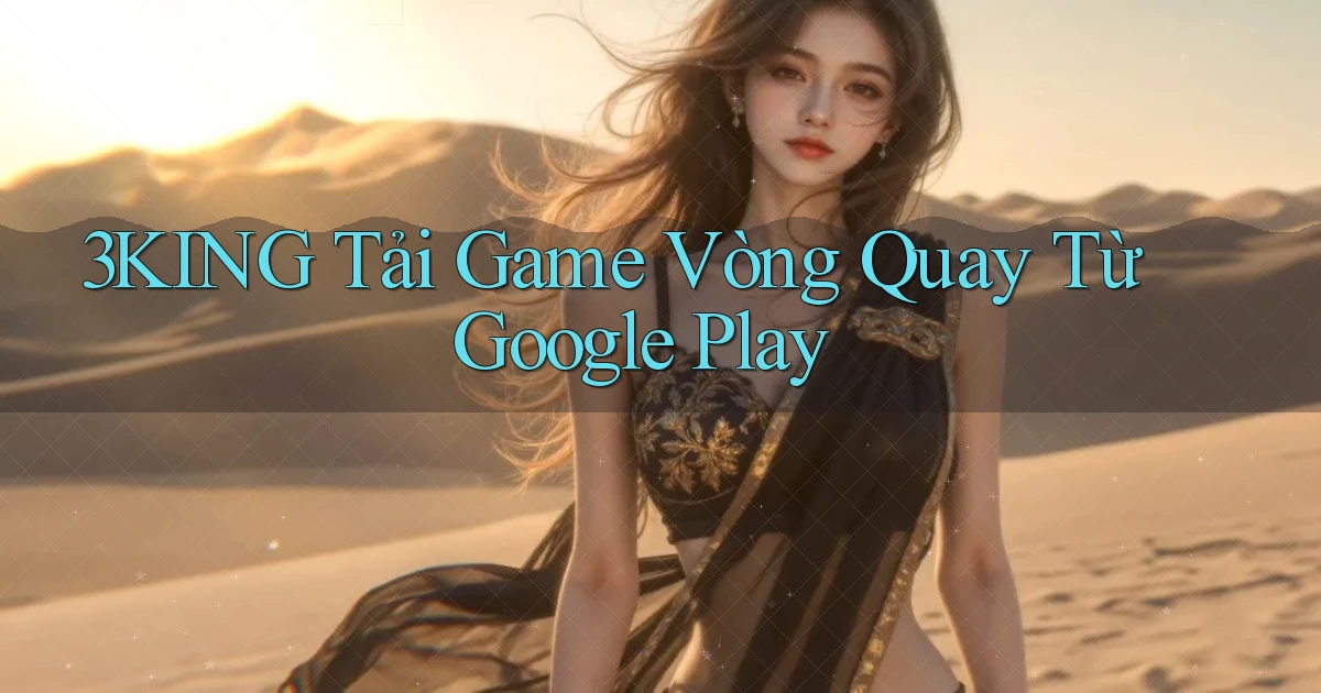 3king  tải game vòng quay từ google play