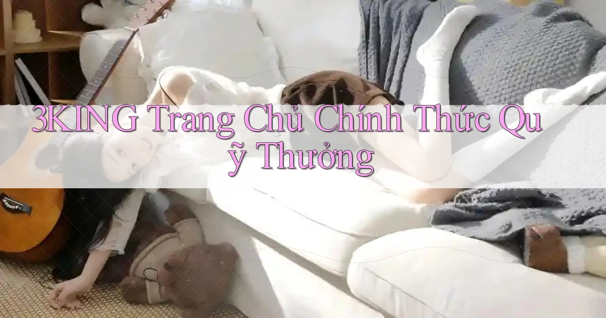 3king  trang chủ chính thức quỹ thưởng