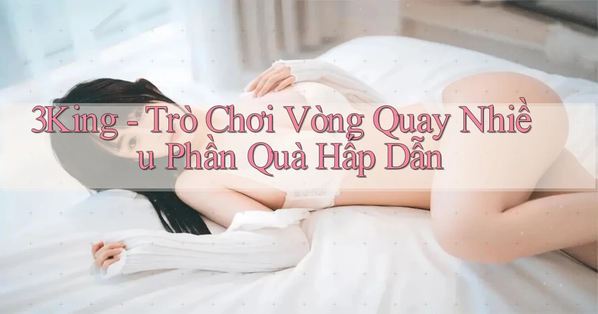 3king  trò chơi vòng quay nhiều phần quà hấp dẫn